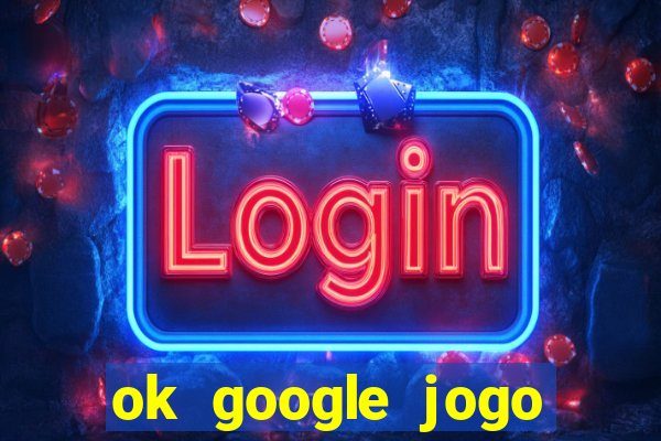 ok google jogo para ganhar dinheiro